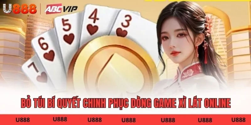 Bỏ túi bí quyết chinh phục dòng game xì lát online