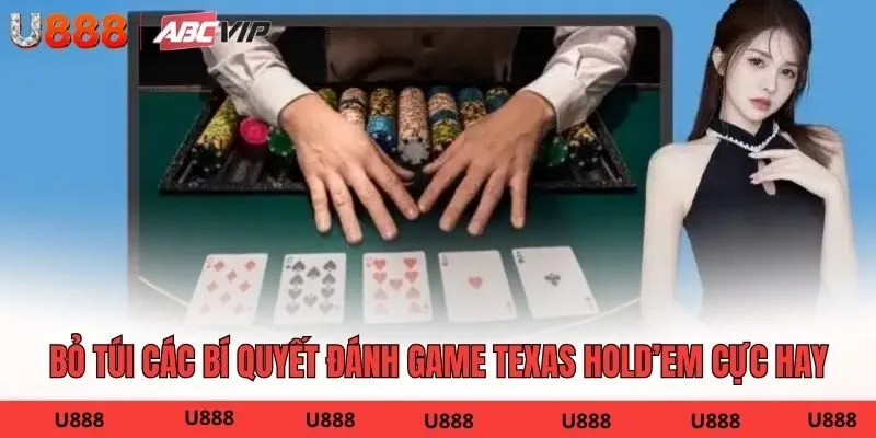 Bỏ túi các bí quyết đánh game Texas Hold’em cực hay