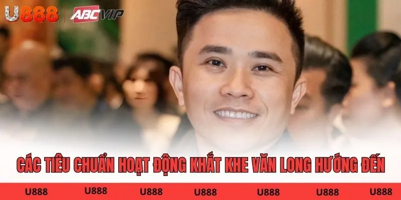 Các tiêu chuẩn hoạt động khắt khe Văn Long hướng đến