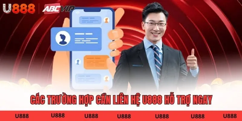 Các trường hợp cần liên hệ U888 hỗ trợ ngay