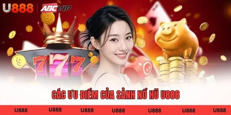 Các ưu điểm của sảnh nổ hũ U888
