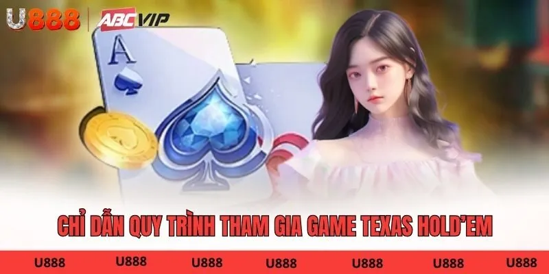 Chỉ dẫn quy trình tham gia game Texas Hold’em