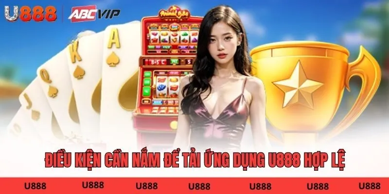 Điều kiện cần nắm để tải ứng dụng U888 hợp lệ