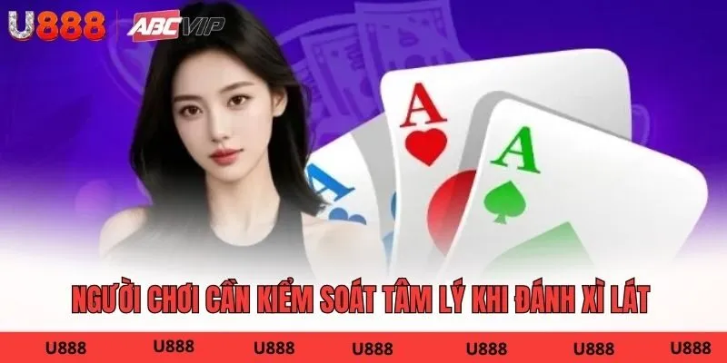 Người chơi cần kiểm soát tâm lý khi đánh xì lát 