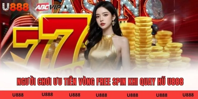 Người chơi ưu tiên vòng Free Spin khi quay hũ U888