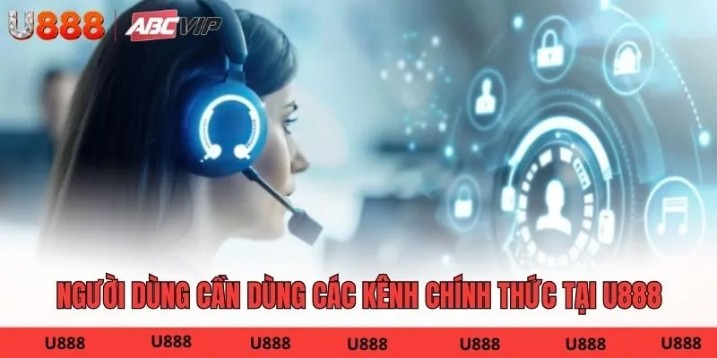 Người dùng cần dùng các kênh chính thức tại U888