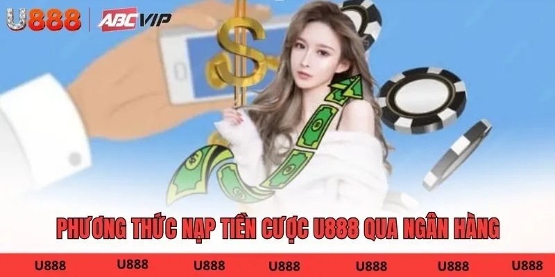 Phương thức nạp tiền cược U888 qua ngân hàng