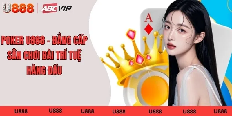 Poker U888 – Đẳng Cấp Sân Chơi Bài Trí Tuệ Hàng Đầu