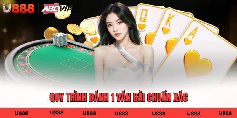 Quy trình đánh 1 ván bài chuẩn xác