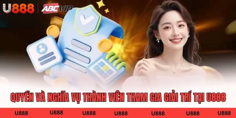 Quyền và nghĩa vụ thành viên tham gia giải trí tại U888
