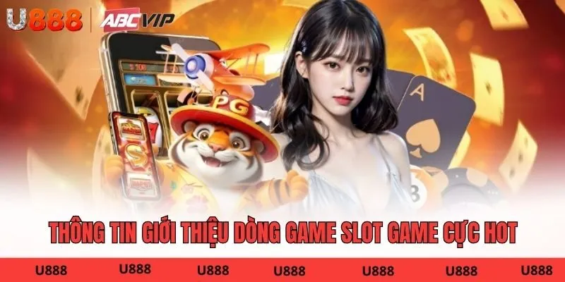 Thông tin giới thiệu dòng game slot game cực hot