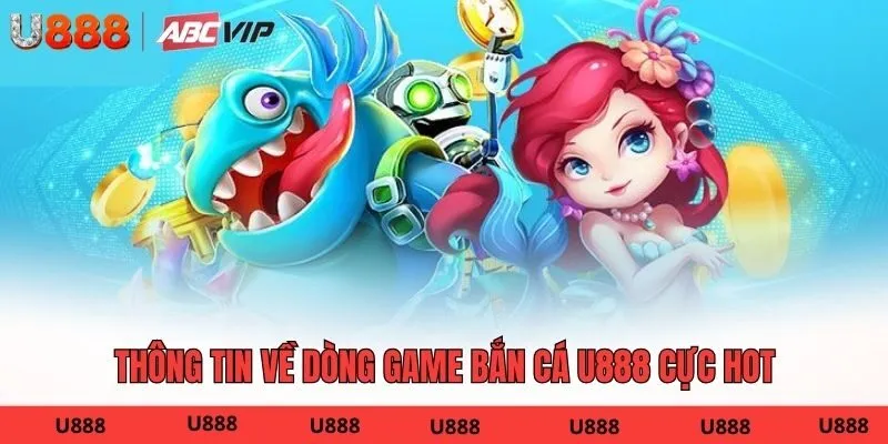 Thông tin về dòng game bắn cá U888 cực hot