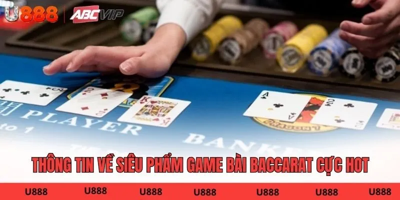 Thông tin về siêu phẩm game bài Baccarat cực hot