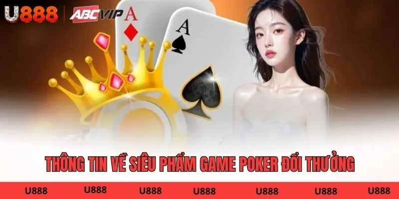 Thông tin về siêu phẩm game Poker đổi thưởng
