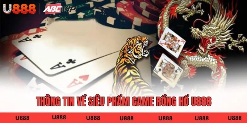 Thông tin về siêu phẩm game Rồng Hổ U888