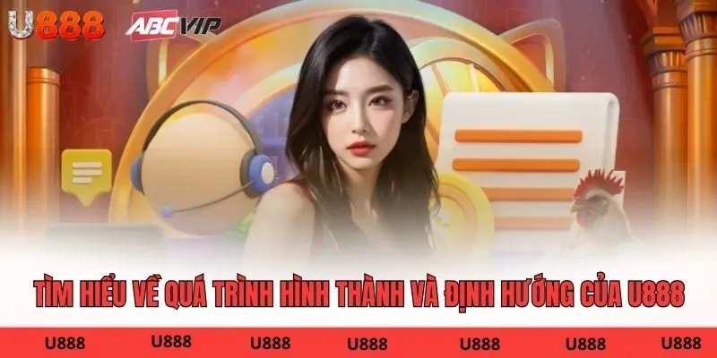 Tìm hiểu về quá trình hình thành và định hướng của U888